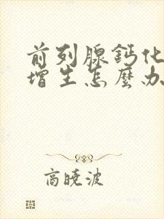 前列腺钙化有点增生怎么办