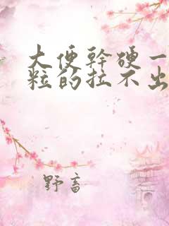 大便干硬一粒一粒的拉不出来怎么办