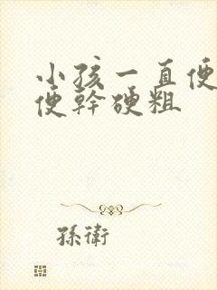 小孩一直便秘大便干硬粗