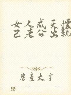 女人成天怀疑自己老公出轨是有病了吗