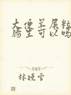 大便羊屎粒吃整肠生可以吗