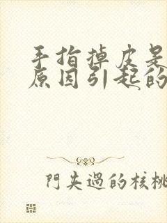 手指掉皮是什么原因引起的