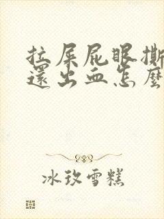 拉屎屁眼撕裂疼还出血怎么回事