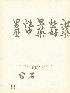 男性早些泄吃什么中药好药方