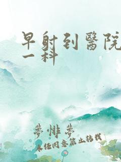 早射到医院挂哪一科