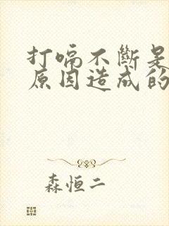 打嗝不断是什么原因造成的