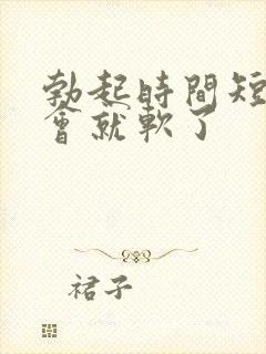 勃起时间短 一会就软了