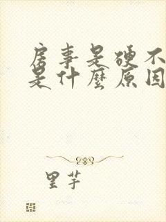 房事是硬不起来是什么原因