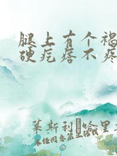 腿上有个褐色的硬疙瘩不疼不痒