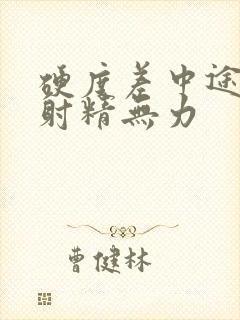 硬度差中途疲软射精无力