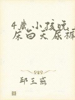 4岁小孩晚上尿床白天尿裤子怎么回事