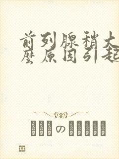 前列腺稍大是什么原因引起