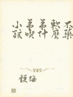 小弟弟软不硬应该吃什么药