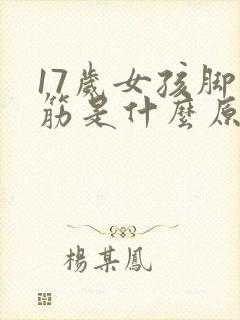 17岁女孩脚抽筋是什么原因引起的