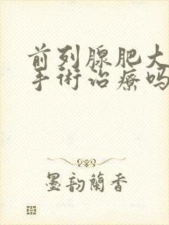 前列腺肥大可以手术治疗吗