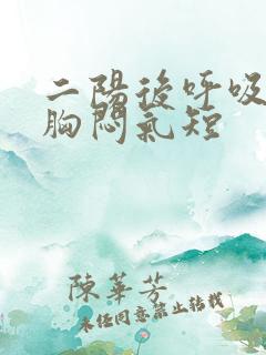 二阳后呼吸困难胸闷气短