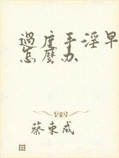 过度手淫早射了怎么办