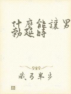 什么能让男性助勃延时