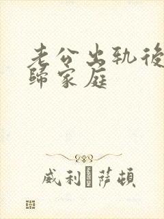 老公出轨后的回归家庭