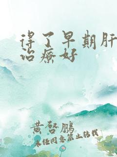 得了早期肝硬能治疗好