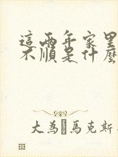 这两年家里一直不顺是什么原因