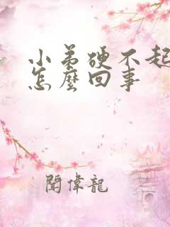 小弟硬不起来是怎么回事