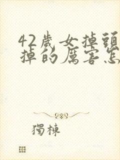 42岁女掉头发掉的厉害怎么回事