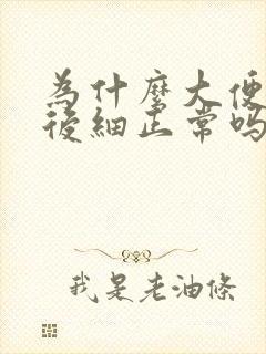 为什么大便先粗后细正常吗