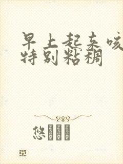 早上起来咳绿痰特别粘稠