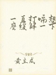 一直打嗝想吐怎么缓解一下