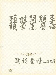 颈椎问题导致的头晕怎么治