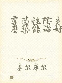 霉菌性阴炎用什么药能治好