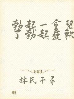 勃起一会儿就软了勃起疲软无力怎么办