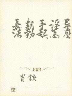 长期手淫导致无法勃起怎么办