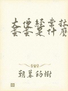 大便经常拉羊屎蛋蛋是什么原因