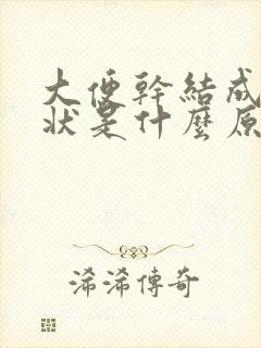 大便干结成颗粒状是什么原因