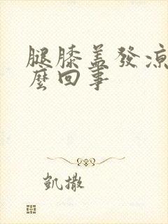 腿膝盖发凉是怎么回事