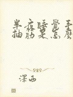 半夜睡觉手麻脚抽筋是怎么回事