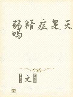 弱精症是天生的吗