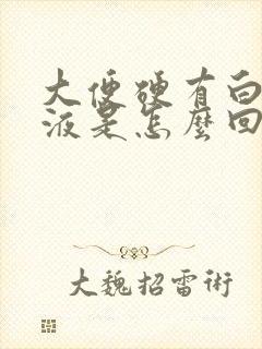 大便硬有白色粘液是怎么回事