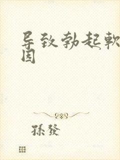 导致勃起软的原因