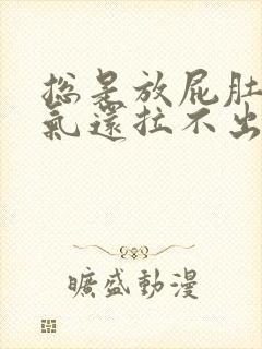 总是放屁肚子胀气还拉不出来