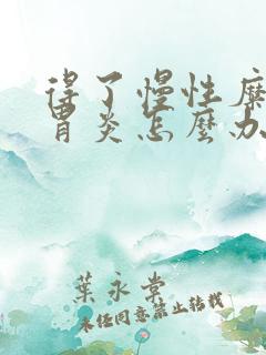 得了慢性糜烂性胃炎怎么办