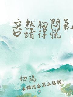 突然胸闷气短胸口堵得慌