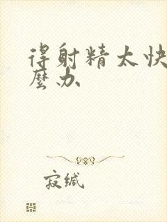 得射精太快了怎么办