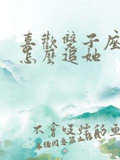 喜欢双子座女生怎么追她