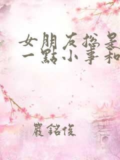 女朋友总是因为一点小事和我吵架怎么办