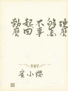 勃起不够硬是怎么回事怎么治疗