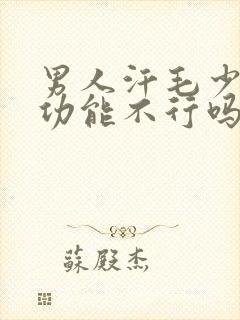 男人汗毛少是性功能不行吗