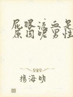 屁眼流血是什么原因呢男性